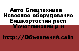 Авто Спецтехника - Навесное оборудование. Башкортостан респ.,Мечетлинский р-н